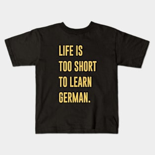 Life Is Too Short To Learn German Kids T-Shirt